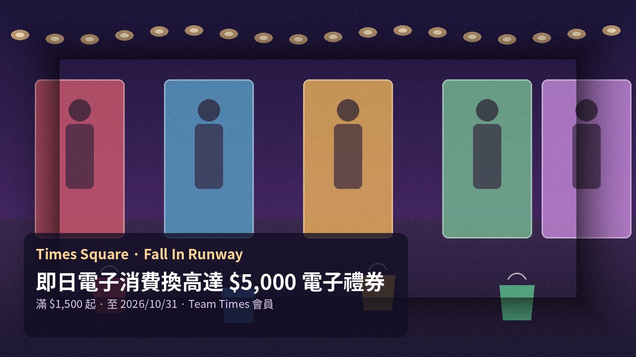 時代廣場 Fall In Runway:即日電子消費滿 $1,500 換 $50 電子禮券;滿 $5,000/$10,000/$30,000 再加碼,VIC 高達 $5,000